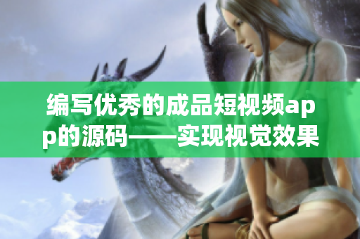编写优秀的成品短视频app的源码——实现视觉效果与功能的完美结合