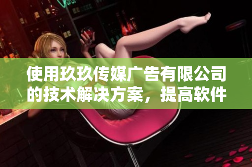 使用玖玖传媒广告有限公司的技术解决方案，提高软件开发效率