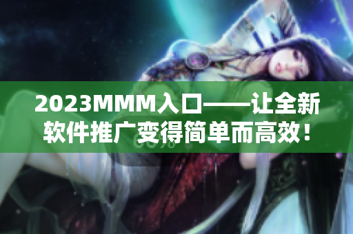 2023MMM入口——让全新软件推广变得简单而高效！