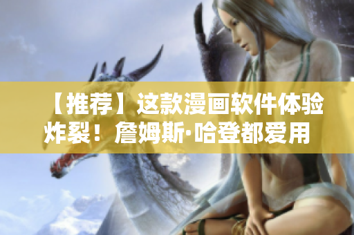 【推荐】这款漫画软件体验炸裂！詹姆斯·哈登都爱用！