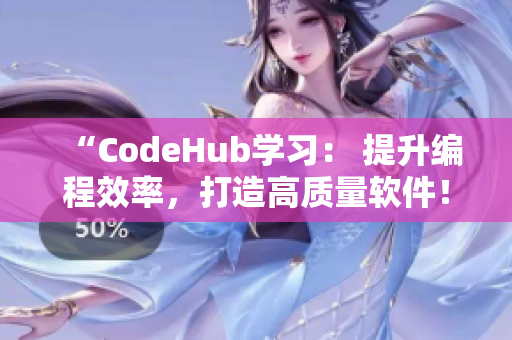 “CodeHub学习： 提升编程效率，打造高质量软件！”