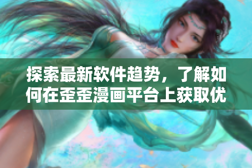 探索最新软件趋势，了解如何在歪歪漫画平台上获取优质软件资源