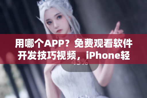 用哪个APP？免费观看软件开发技巧视频，iPhone轻松看片