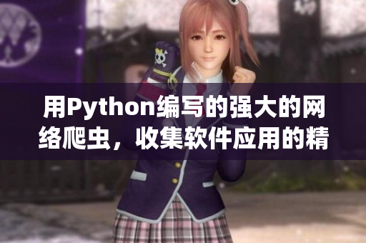 用Python编写的强大的网络爬虫，收集软件应用的精华内容！