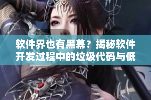 软件界也有黑幕？揭秘软件开发过程中的垃圾代码与低劣设计