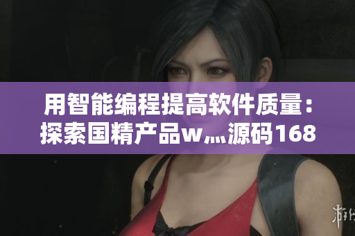 用智能编程提高软件质量：探索国精产品w灬源码1688