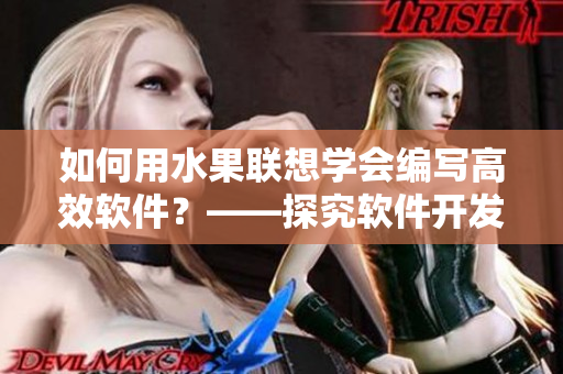 如何用水果联想学会编写高效软件？——探究软件开发中的关键思维策略