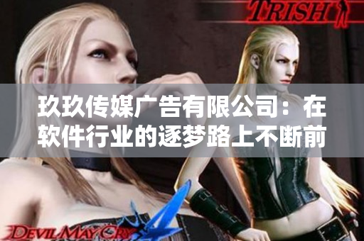 玖玖传媒广告有限公司：在软件行业的逐梦路上不断前行