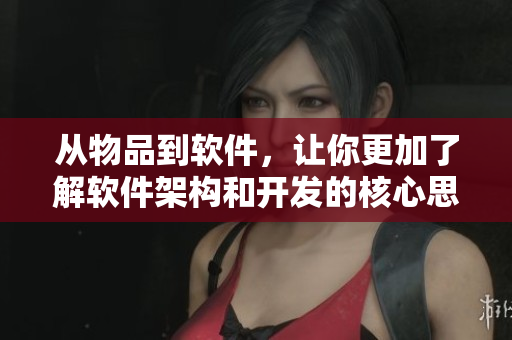 从物品到软件，让你更加了解软件架构和开发的核心思想