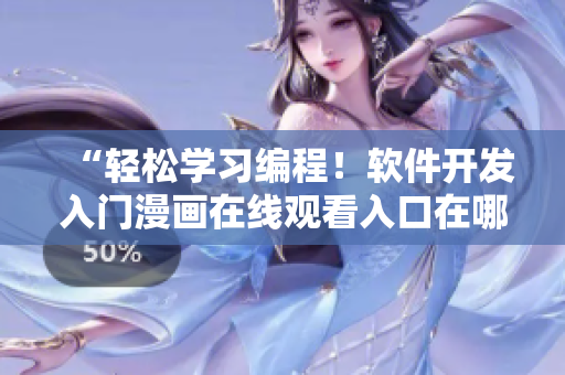 “轻松学习编程！软件开发入门漫画在线观看入口在哪？”