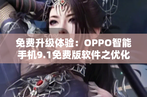免费升级体验：OPPO智能手机9.1免费版软件之优化与升级