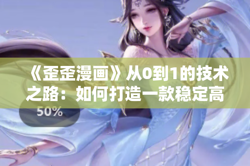 《歪歪漫画》从0到1的技术之路：如何打造一款稳定高效的漫画应用？