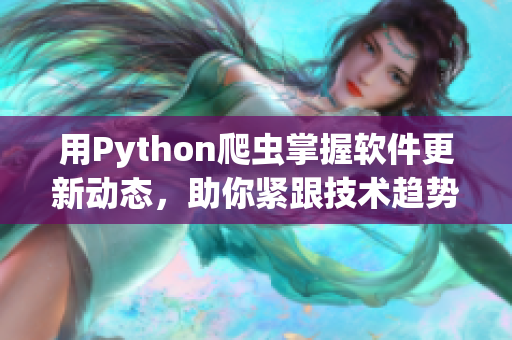 用Python爬虫掌握软件更新动态，助你紧跟技术趋势