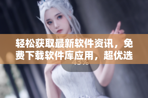 轻松获取最新软件资讯，免费下载软件库应用，超优选品质，现在尽享！