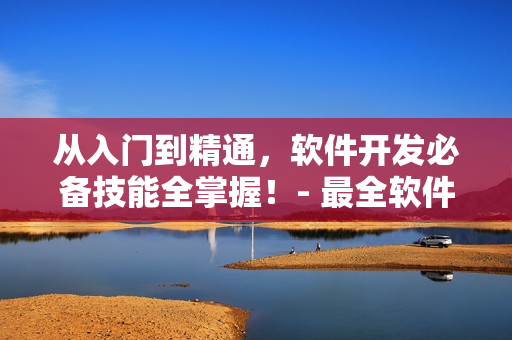 从入门到精通，软件开发必备技能全掌握！- 最全软件开发教程合集视频！