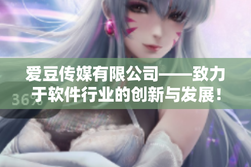 爱豆传媒有限公司——致力于软件行业的创新与发展！