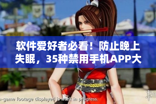 软件爱好者必看！防止晚上失眠，35种禁用手机APP大全