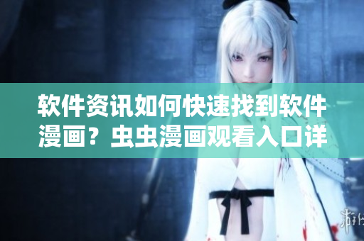 软件资讯如何快速找到软件漫画？虫虫漫画观看入口详细指南
