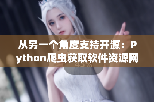 从另一个角度支持开源：Python爬虫获取软件资源网站信息