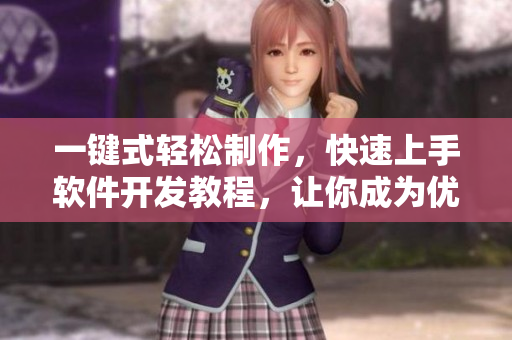 一键式轻松制作，快速上手软件开发教程，让你成为优秀程序员！