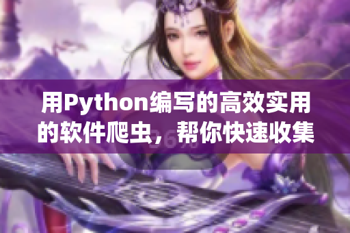 用Python编写的高效实用的软件爬虫，帮你快速收集相关信息！