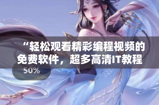 “轻松观看精彩编程视频的免费软件，超多高清IT教程任你学！”