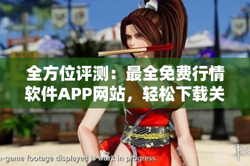 全方位评测:最全免费行情软件APP网站,轻松下载关注市场动态 全方位评测:最全免费行情软件APP网站,轻松下载关注市场动态