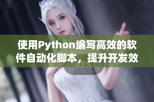 使用Python编写高效的软件自动化脚本，提升开发效率！