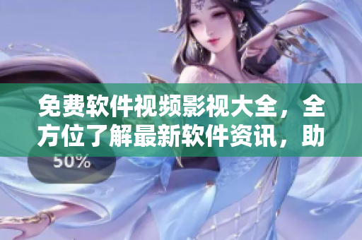 免费软件视频影视大全，全方位了解最新软件资讯，助你提高软件使用技能！
