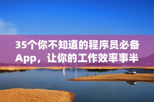 35个你不知道的程序员必备App,让你的工作效率事半功倍! 35个你不知道的程序员必备App,让你的工作效率事半功倍!