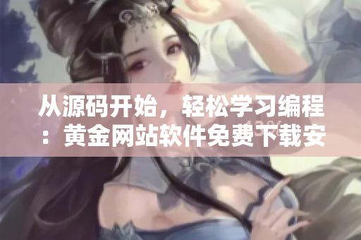 从源码开始，轻松学习编程：黄金网站软件免费下载安装指南
