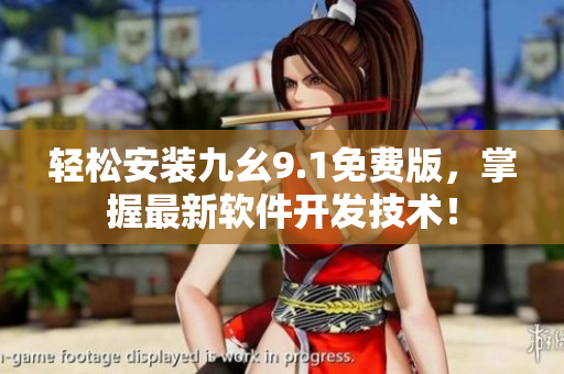轻松安装九幺9.1免费版，掌握最新软件开发技术！