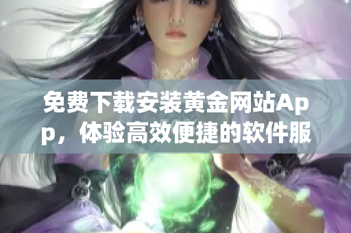 免费下载安装黄金网站App，体验高效便捷的软件服务！