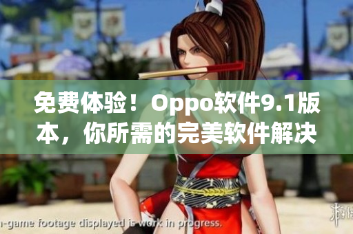 免费体验！Oppo软件9.1版本，你所需的完美软件解决方案