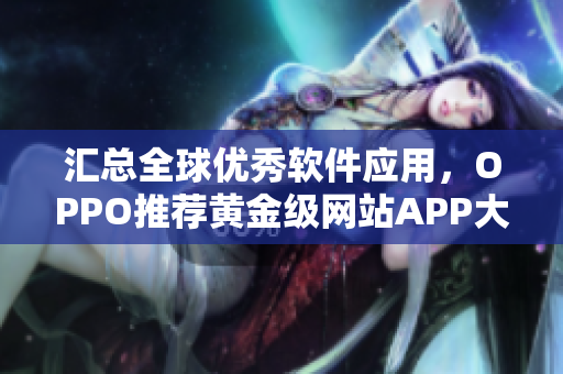 汇总全球优秀软件应用，OPPO推荐黄金级网站APP大集合