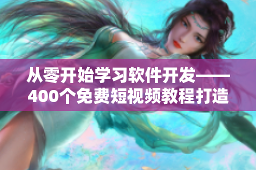 从零开始学习软件开发——400个免费短视频教程打造你的技能库