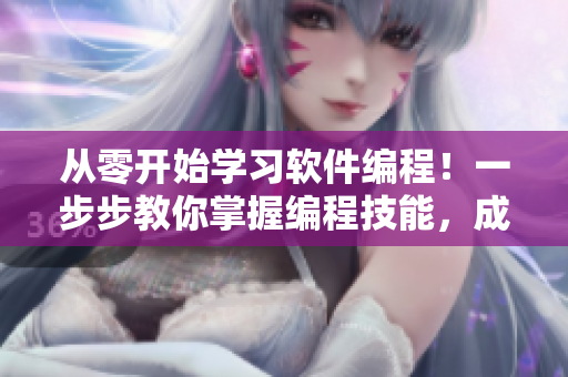 从零开始学习软件编程！一步步教你掌握编程技能，成为软件开发高手！
