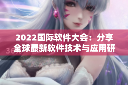 2022国际软件大会：分享全球最新软件技术与应用研究