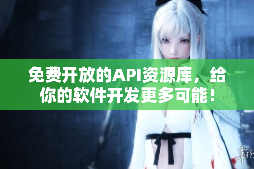 免费开放的API资源库，给你的软件开发更多可能！
