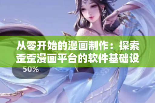 从零开始的漫画制作：探索歪歪漫画平台的软件基础设施