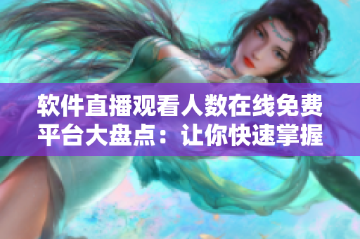 软件直播观看人数在线免费平台大盘点：让你快速掌握最热门的直播软件！