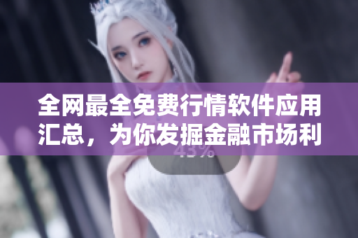 全网最全免费行情软件应用汇总，为你发掘金融市场利器！