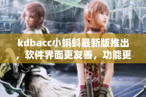 kdbacc小蝌蚪最新版推出，软件界面更友善，功能更丰富