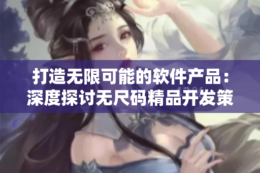 打造无限可能的软件产品：深度探讨无尺码精品开发策略