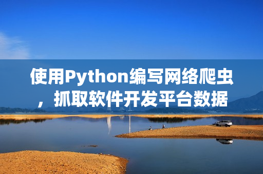 使用Python编写网络爬虫，抓取软件开发平台数据