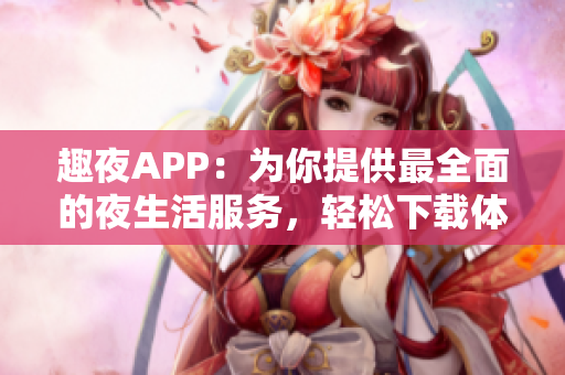 趣夜APP：为你提供最全面的夜生活服务，轻松下载体验