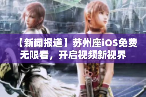 【新闻报道】苏州座iOS免费无限看，开启视频新视界