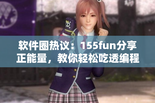 软件圈热议：155fun分享正能量，教你轻松吃透编程技巧！