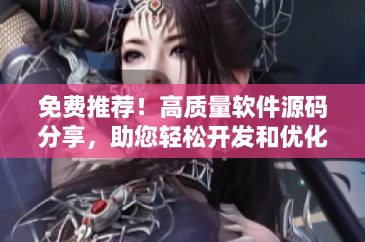 免费推荐！高质量软件源码分享，助您轻松开发和优化软件