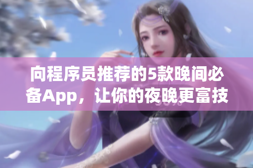向程序员推荐的5款晚间必备App，让你的夜晚更富技术气息